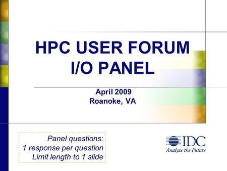 HPC USER FORUM I/O PANEL April 2009 Roanoke, VA Panel questions: 1 response per question Limit length to 1 slide.