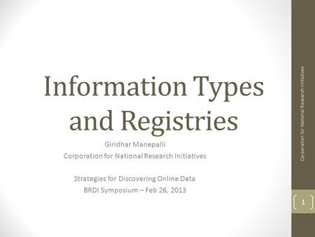 Information Types and Registries Giridhar Manepalli Corporation for National Research Initiatives Strategies for Discovering Online Data BRDI Symposium.