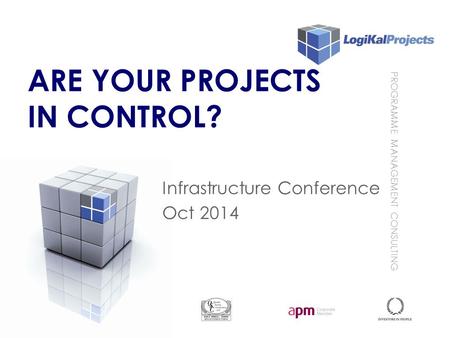 PROGRAMME MANAGEMENT CONSULTING ARE YOUR PROJECTS IN CONTROL? Infrastructure Conference Oct 2014.