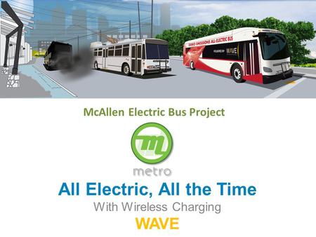 All Electric, All the Time With Wireless Charging WAVE McAllen Electric Bus Project.