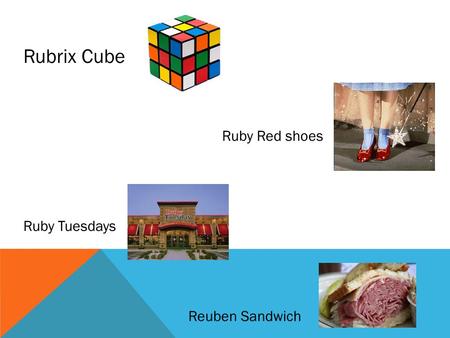 Rubrix Cube Ruby Red shoes Ruby Tuesdays Reuben Sandwich.