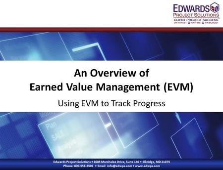An Overview of Earned Value Management (EVM) Using EVM to Track Progress.