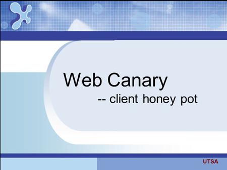 Web Canary -- client honey pot UTSA. Architecture of Web canary. 2.