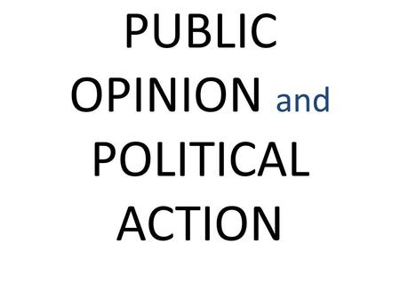 PUBLIC OPINION and POLITICAL ACTION. PUBLIC OPINION The distribution of the population’s beliefs about politics and political issues.