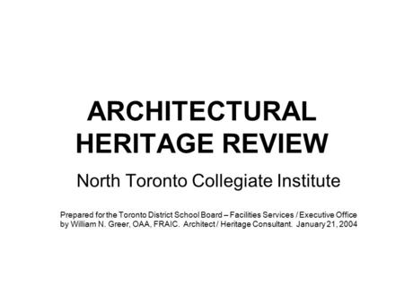 ARCHITECTURAL HERITAGE REVIEW North Toronto Collegiate Institute Prepared for the Toronto District School Board – Facilities Services / Executive Office.