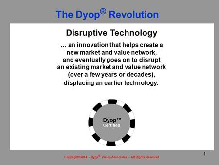 1 Disruptive Technology … an innovation that helps create a new market and value network, and eventually goes on to disrupt an existing market and value.