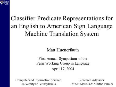 Classifier Predicate Representations for an English to American Sign Language Machine Translation System Matt Huenerfauth First Annual Symposium of the.