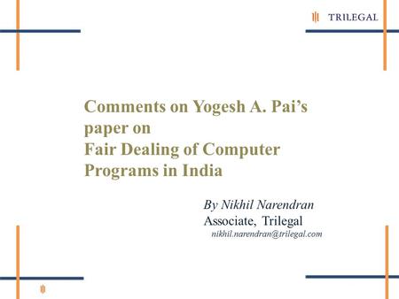 Comments on Yogesh A. Pai’s paper on Fair Dealing of Computer Programs in India By Nikhil Narendran Associate, Trilegal