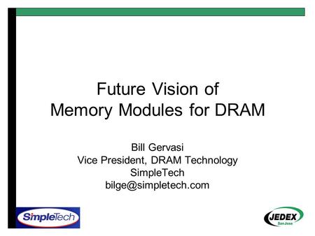 Future Vision of Memory Modules for DRAM Bill Gervasi Vice President, DRAM Technology SimpleTech
