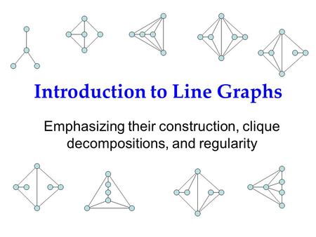 Introduction to Line Graphs Emphasizing their construction, clique decompositions, and regularity.
