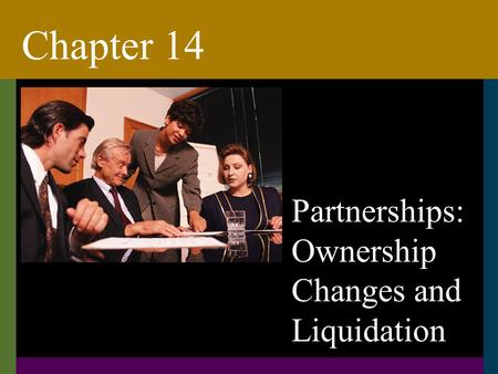 Chapter 14 Chapter 14 Partnerships: Ownership Changes and Liquidation.