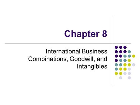 Chapter 8 International Business Combinations, Goodwill, and Intangibles.