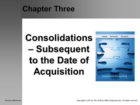 Chapter Three Consolidations – Subsequent to the Date of Acquisition McGraw-Hill/Irwin Copyright © 2011 by The McGraw-Hill Companies, Inc. All rights.