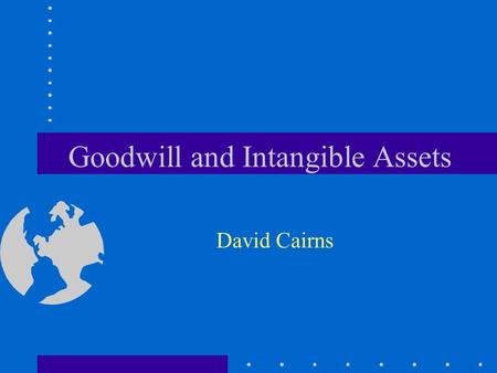 Goodwill and Intangible Assets David Cairns. © 2006 David Cairns www.cairns.co.uk Business Combinations Parent’s legal entity financial statements Assets.