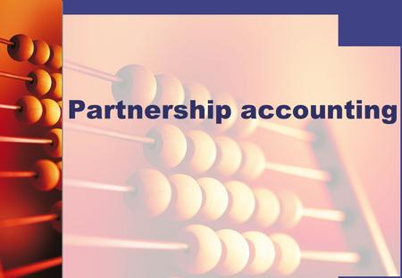 Partnership accounting. Introduction You need to know about:   Advantages and disadvantages of partnership accounting   The partnership agreement.