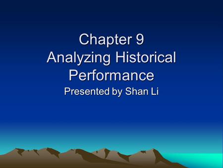 Chapter 9 Analyzing Historical Performance Presented by Shan Li.