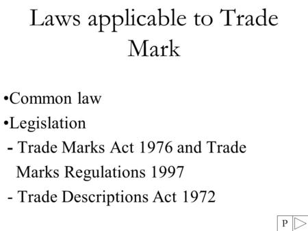 Laws applicable to Trade Mark Common law Legislation - Trade Marks Act 1976 and Trade Marks Regulations 1997 - Trade Descriptions Act 1972 P.