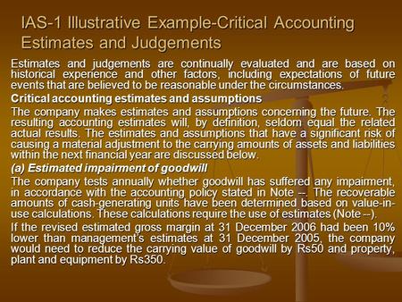 IAS-1 Illustrative Example-Critical Accounting Estimates and Judgements Estimates and judgements are continually evaluated and are based on historical.