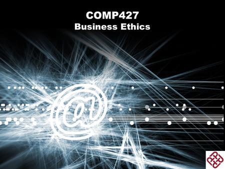 COMP427 Business Ethics. Objectives 1.To understand ethics and why its important in ways that are consistent with a code of principles. 2.Understand why.