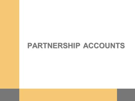 PARTNERSHIP ACCOUNTS 6. 2 FORMATION OF A PARTNERSHIP  Defined in the Partnership Act 1890 as the relationship between two or more people engaging in.