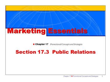 Chapter 17 Promotional Concepts and Strategies 1 Section 17.3 Public Relations Marketing Essentials Chapter 17 Promotional Concepts and Strategies.