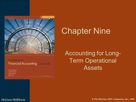 © The McGraw-Hill Companies, Inc., 2008 McGraw-Hill/Irwin Accounting for Long- Term Operational Assets Chapter Nine.