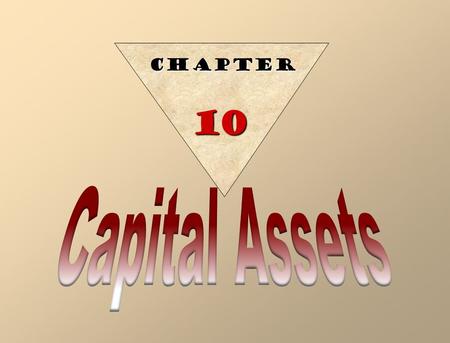 CHAPTER 10 Capital assets (fixed assets) are: Long-lived Used in the operations of a business Not intended for sale to customers. Capital assets have.