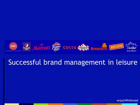Enjoy!Whitbread Successful brand management in leisure.