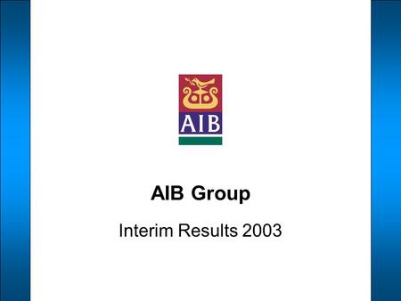 AIB Group Interim Results 2003. A number of statements we will be making in our presentation and in the accompanying slides will not be based on historical.