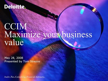 CCIM Maximize your business value May 28, 2008 Presented by Tom Strezos.
