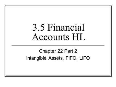 3.5 Financial Accounts HL Chapter 22 Part 2 Intangible Assets, FIFO, LIFO.