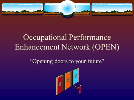 Occupational Performance Enhancement Network (OPEN) “Opening doors to your future”