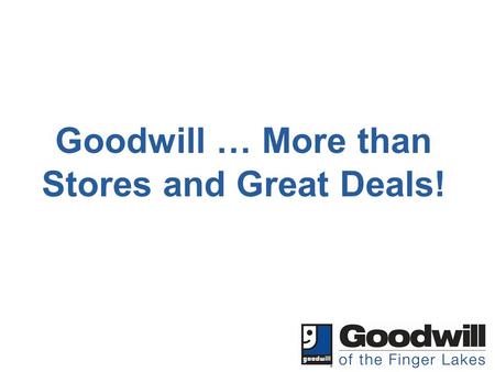 Goodwill … More than Stores and Great Deals!. Goodwill Industries International is a global services enterprise that generates opportunities for people.