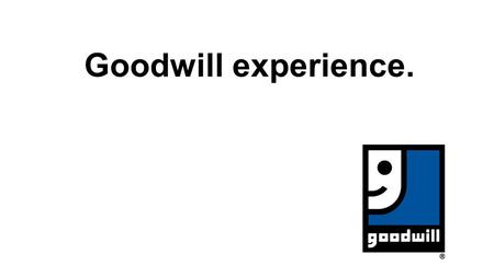 Goodwill experience.. What did I do… Where did I do it... - I was only doing it for a short period of time (20 hours) - I racked and “pulled” clothes.