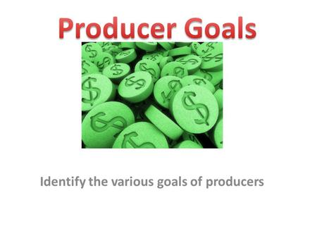 Identify the various goals of producers