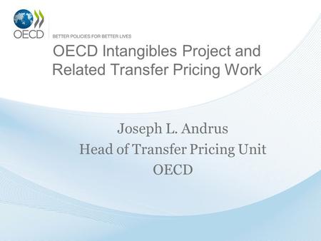OECD Intangibles Project and Related Transfer Pricing Work Joseph L. Andrus Head of Transfer Pricing Unit OECD.