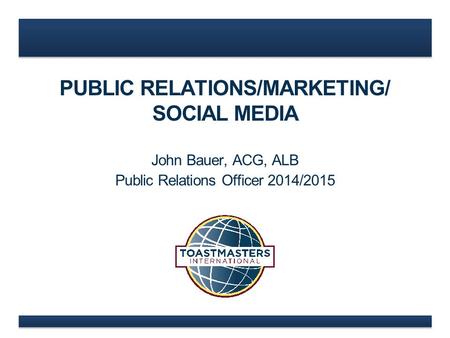 PUBLIC RELATIONS/MARKETING/ SOCIAL MEDIA John Bauer, ACG, ALB Public Relations Officer 2014/2015.