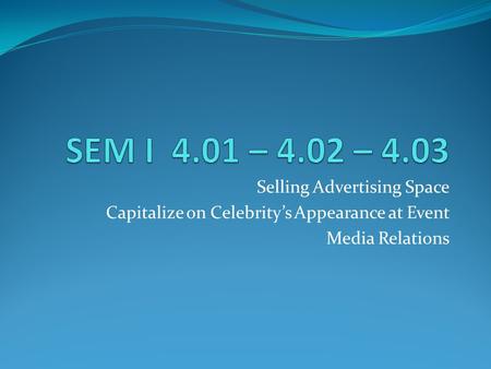 Selling Advertising Space Capitalize on Celebrity’s Appearance at Event Media Relations.