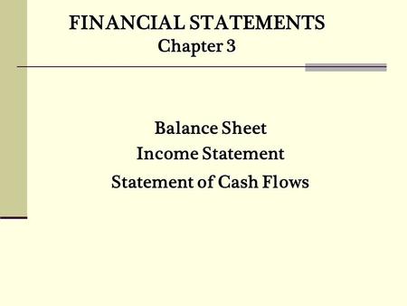 FINANCIAL STATEMENTS Chapter 3 Balance Sheet Income Statement Statement of Cash Flows.