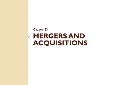MERGERS AND ACQUISITIONS Chapter 23. Chapter Outline The Legal Forms of Acquisitions Accounting for Acquisitions Gains from Acquisition The Cost of an.