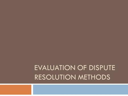 EVALUATION OF DISPUTE RESOLUTION METHODS. Strengths of Mediation  Strengths 1) Mediation is often less expensive. Mediation avoids the costs of a trial,