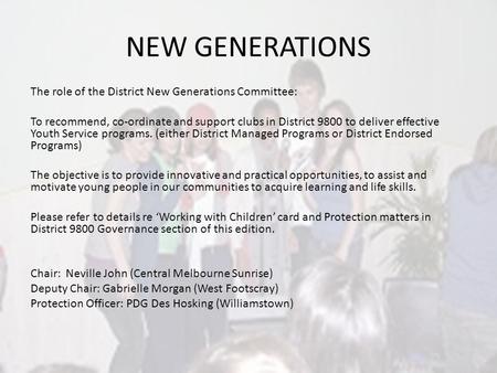 NEW GENERATIONS The role of the District New Generations Committee: To recommend, co-ordinate and support clubs in District 9800 to deliver effective Youth.