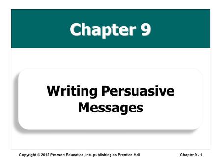 Chapter 9 Copyright © 2012 Pearson Education, Inc. publishing as Prentice HallChapter 9 - 1 Writing Persuasive Messages.