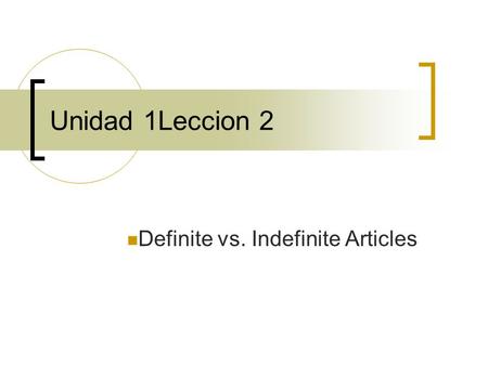 Unidad 1Leccion 2 Definite vs. Indefinite Articles.