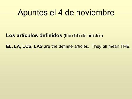 Apuntes el 4 de noviembre Los artículos definidos (the definite articles) EL, LA, LOS, LAS are the definite articles. They all mean THE.