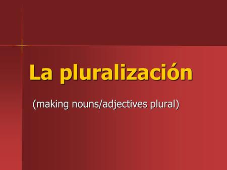 La pluralización (making nouns/adjectives plural).