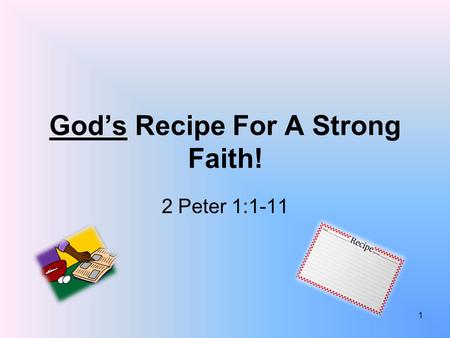 God’s Recipe For A Strong Faith! 2 Peter 1:1-11 1.