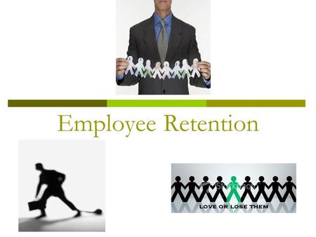 Employee Retention.  Today’s employees have ample amount of good opportunities in hand.  As soon as they feel dissatisfied with the current employer.