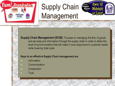 1 Supply Chain Management Supply Chain Management (SCM): Focuses on managing the flow of goods and services and information through the supply chain in.