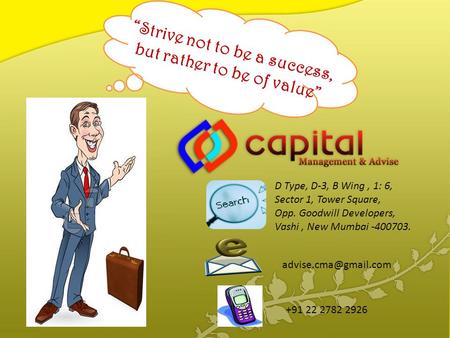 “Strive not to be a success, but rather to be of value” +91 22 2782 2926 D Type, D-3, B Wing, 1: 6, Sector 1, Tower Square, Opp. Goodwill.